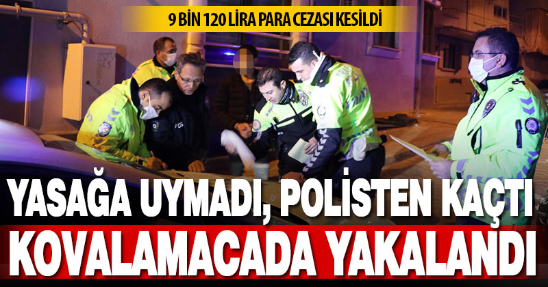 Sokağa çıkma yasağına uymayıp polisten kaçan sürücüye 9 bin 120 lira ceza