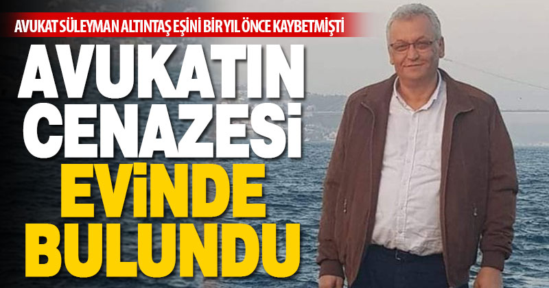 Avukat Süleyman Altıntaş’ın evinde cenazesi bulundu