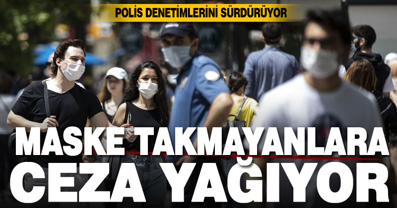 Maske takmayan ve sosyal mesafeye uymayanlara ceza yağıyor