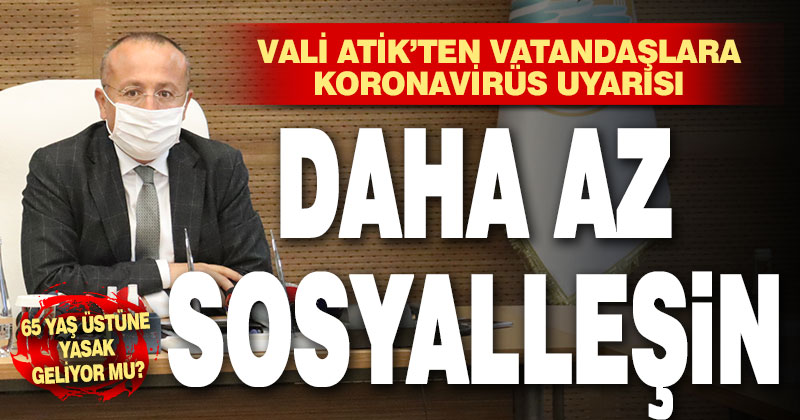 Vali Atik’ten vatandaşlara korona uyarısı: Daha az sosyalleşin