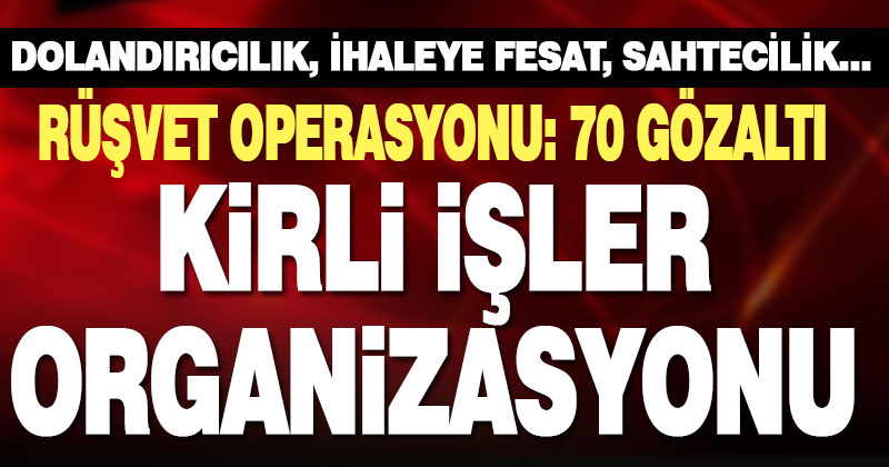 Kamuyu zarara uğrattıkları iddiasıyla 70 şüpheliye yönelik operasyon