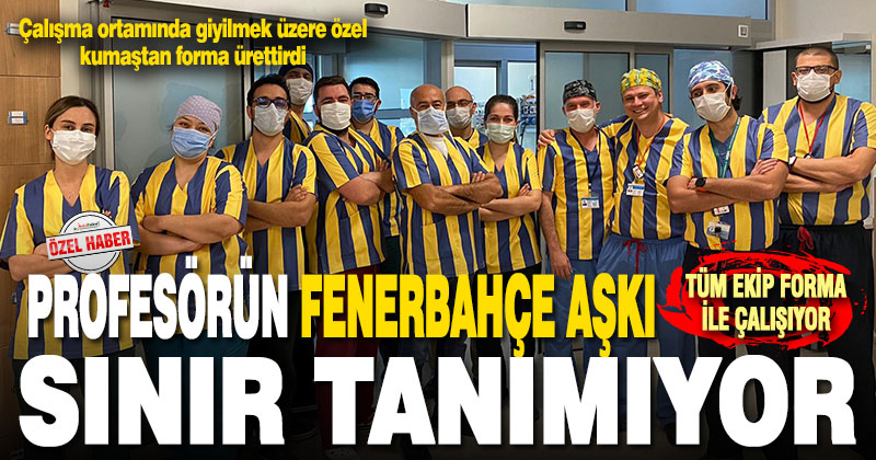 Prof.Dr. Erdal Coşkun’un Fenerbahçe aşkı sınır tanımıyor