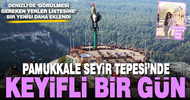 Denizli’nin gezilmesi gereken yerlerine eklenen ‘Pamukkale Seyir Tepesi’nde’ keyifli bir gün