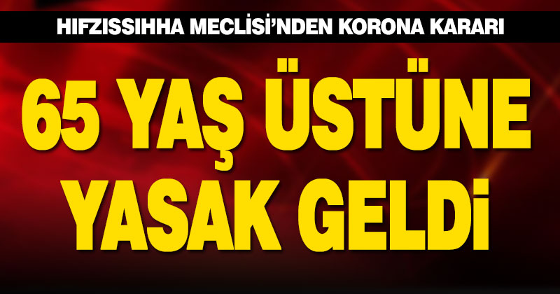 65 yaş üstüne sokağa çıkma yasağı