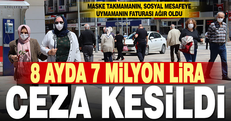 8 ayda rekor sosyal mesafe ve maske cezası, 7 milyon lira