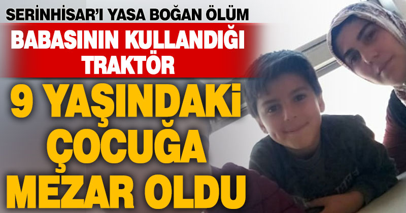 Babasının kullandığı traktörün altında kalan hayatını kaybetti