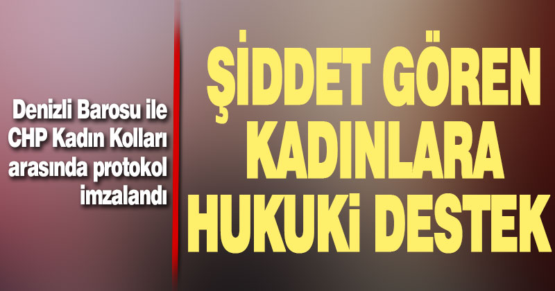 Denizli Barosu ile CHP Kadın Kolları arasında protokol imzalandı, şiddet gören kadınlara hukuki destek verilecek