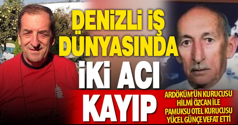 Denizli sanayi ve turizmi iki acı kayıp verdi
