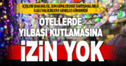 Yılbaşında otel ve konaklama tesislerinde kutlama yapılmasına izin verilmeyecek