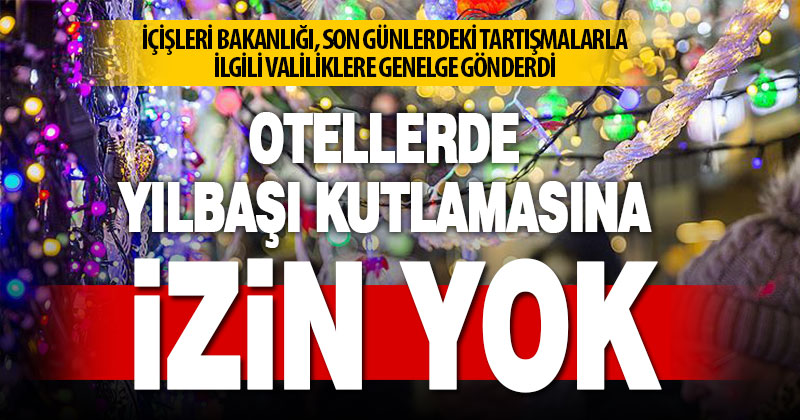 Yılbaşında otel ve konaklama tesislerinde kutlama yapılmasına izin verilmeyecek