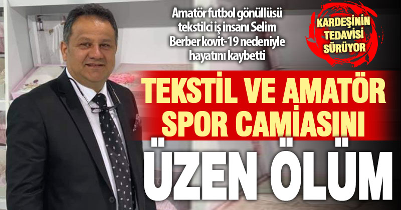 Amatör futbol gönüllüsü ve tekstilci iş insanı Selim Berber kovit-19’a yenildi