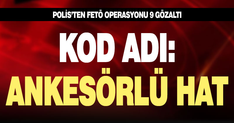 Polisten FETÖ operasyonu: 9 gözaltı