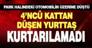 4’ncü kattan otomobilin üzerine düşen yurttaş yaşamını yitirdi