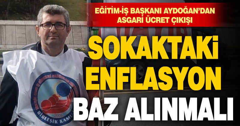 Eğitim-İş Başkanı Aydoğan’dan asgari ücret çıkışı