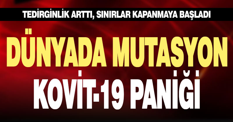Dünyada mutasyon Kovit-19 paniği, sınırlar kapanıyor