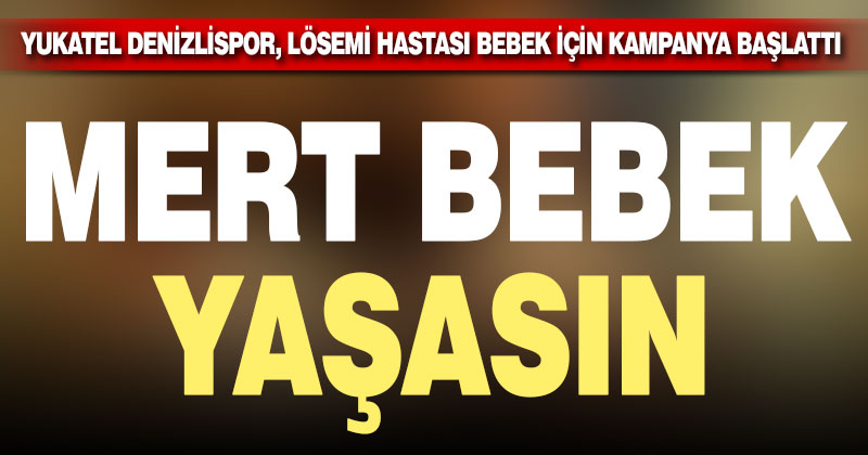 Yukatel Denizlispor, lösemi hastası Mert bebek için kampanya başlattı
