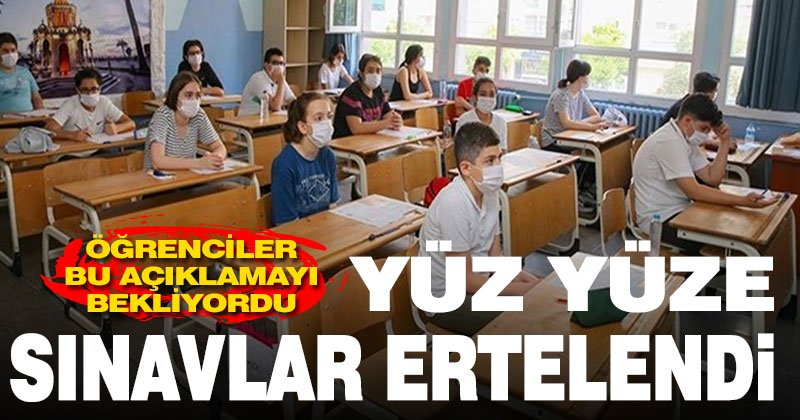 Yüz yüze sınavlar ertelendi