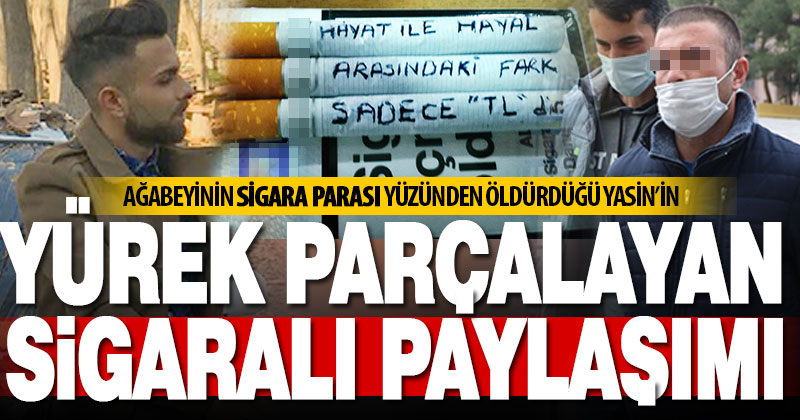 Ağabey kurbanı Yasin’in ‘sigaralı’ paylaşımı yürek yaktı