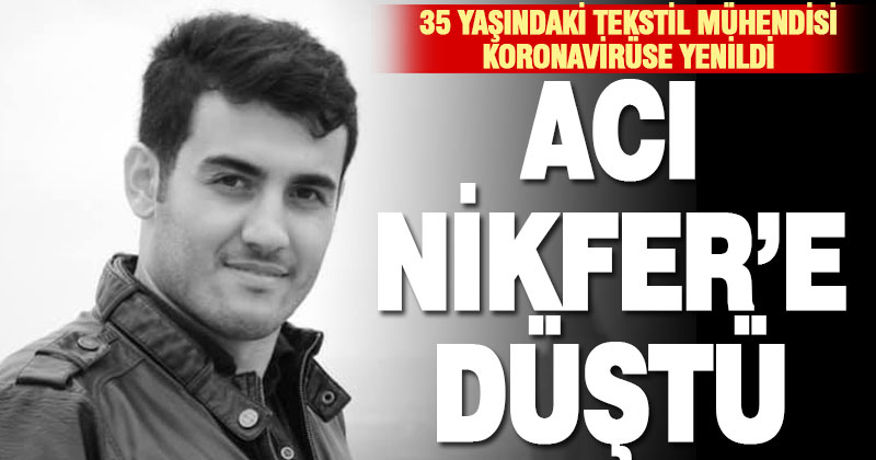 Nikferli tekstil mühendisi Yunus Emre Akyol, kovid-19 nedeniyle yaşamını yitirdi