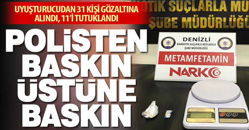 Polisten uyuşturucu operasyonu: 31 gözaltı, 11 tutuklama