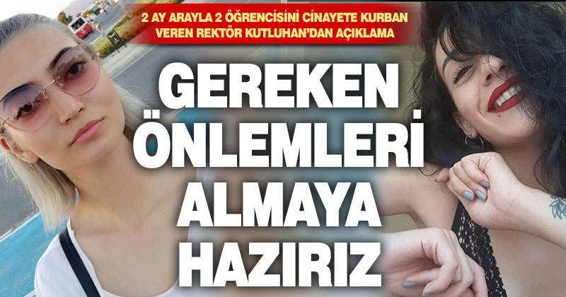 2 ayda 2 öğrencisini cinayete kurban veren rektör Ahmet Kutluhan: Gereken önlemleri almaya hazırız