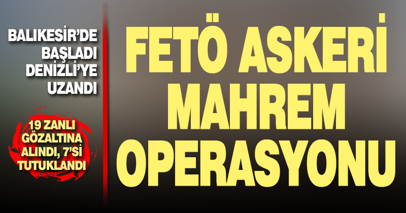 10 ilde FETÖ operasyonu: 19 Gözaltı, 7 tutuklama