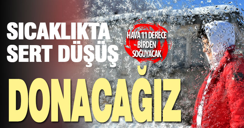 Sıcaklıklar 11 derece birden düşecek