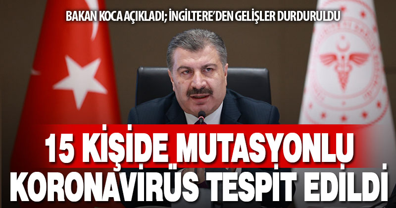 Bakan Koca: 15 kişide mutasyonlu virüs tespit edilmiştir