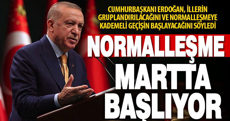 Cumhurbaşkanı Erdoğan: Mart başı itibarıyla kademeli normalleşme sürecini başlatıyoruz