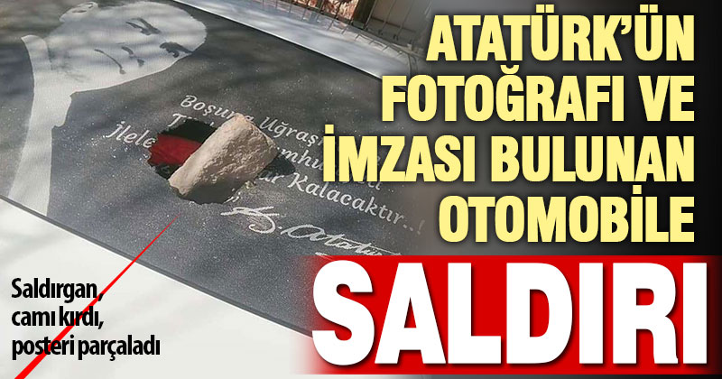 Atatürk fotoğrafı ve imzası bulunan otomobile saldırı