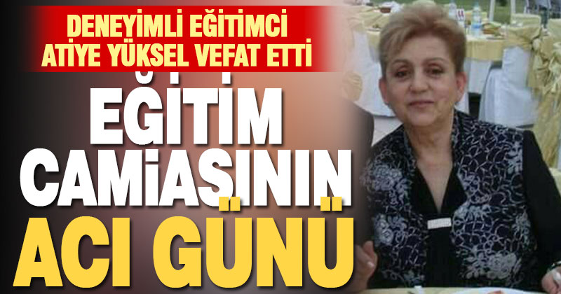 Sevilen eğitimci Atiye Yüksel 77 yaşında vefat etti