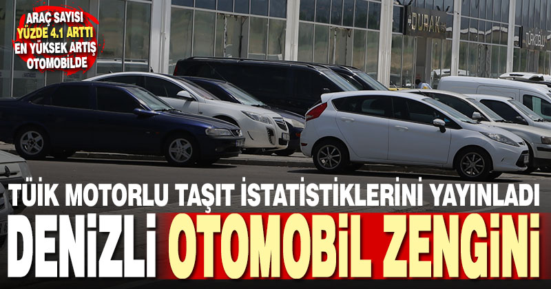 TÜİK motorlu kara taşıtları istatistiklerini yayınladı. Denizli otomobil zengini