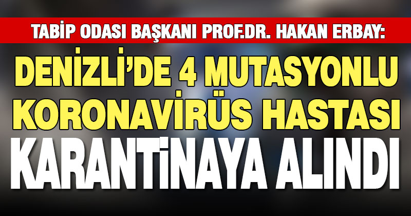 Tabip Odası Başkanı Erbay: İngiltere varyantlı 4 mutasyonlu koronavirüs hastası karantinaya alındı
