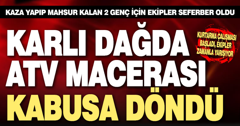 ATV ile dağa çıkan gençler, kaza yapıp mahsur kaldı. Ekipler seferber oldu