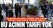 Kuzeninin oynadığı tüfeğin ateş alması sonucu ölen çocuk toprağa verildi