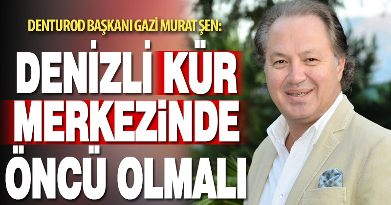 DENTUROD Başkanı Gazi Murat Şen: Denizli kür merkezinde öncü olmalı