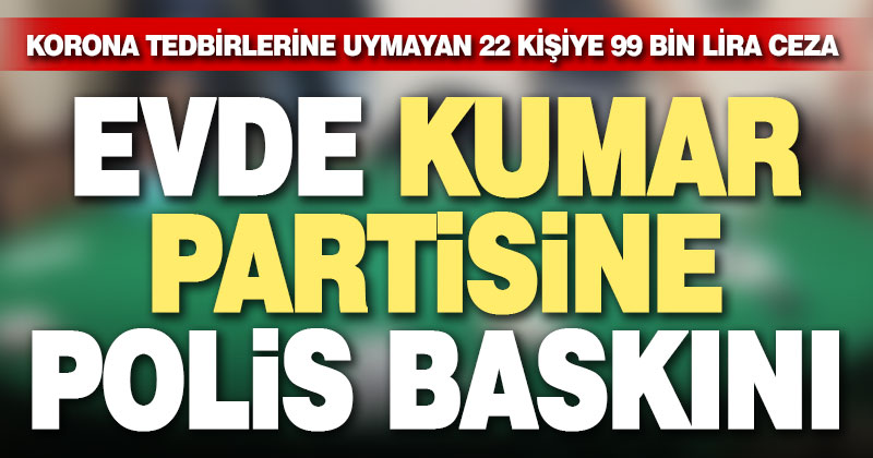 Evde kumar oynayan 22 kişiye para cezası kesildi