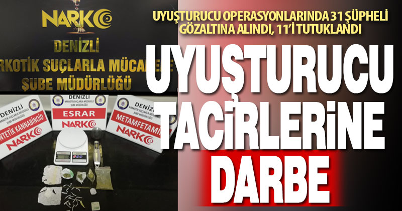 Uyuşturucu operasyonlarında 31 şüpheli gözaltına alındı, 11’i tutuklandı