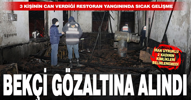 3 kişinin öldüğü yangın ile ilgili restoran bekçisi gözaltına alındı
