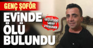 Genç şoför evinde ölü bulundu