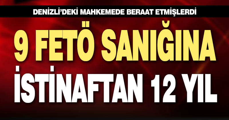 Denizli’deki darbe girişimi davasında beraat kararı verilen 9 sanık istinafta 12 yıl 6’şar ay hapis cezasına çarptırıldı