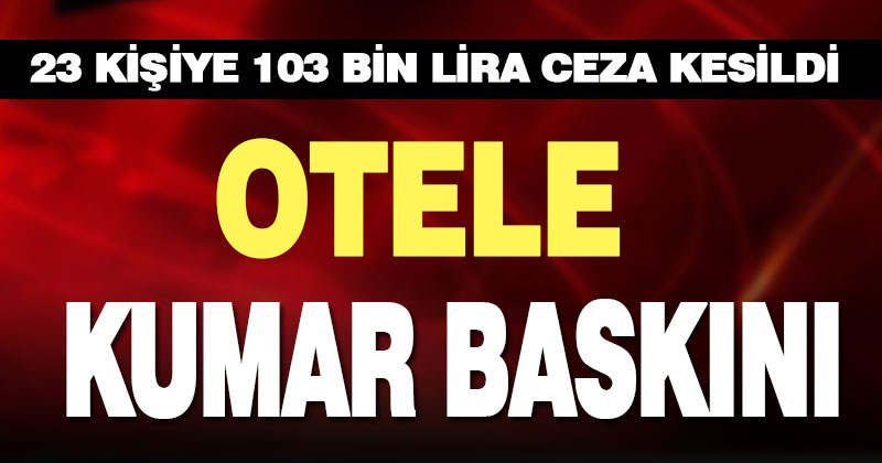 Denizli’de bir otelde kumar oynayan 23 kişiye para cezası verildi