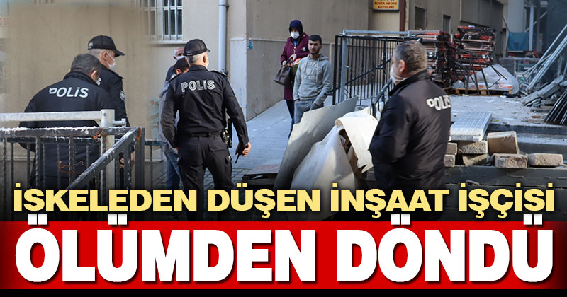 İskeleden düşen inşaat işçisi ölümden döndü