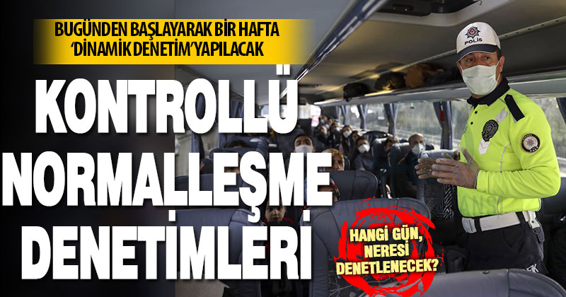 Kontrollü normalleşme sürecinde her gün denetim yapılacak