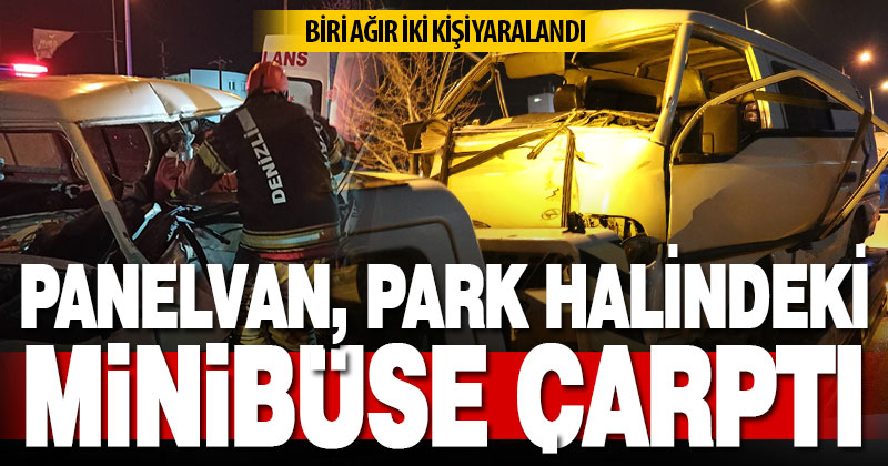 Park halindeki minibüse çarpan panelvanda biri ağır 2 kişi yaralandı