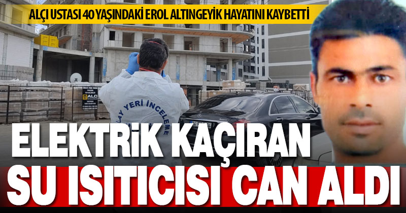 Çalıştığı inşaatta çay demlemek isteyen usta elektrik akımına kapılıp hayatını kaybetti