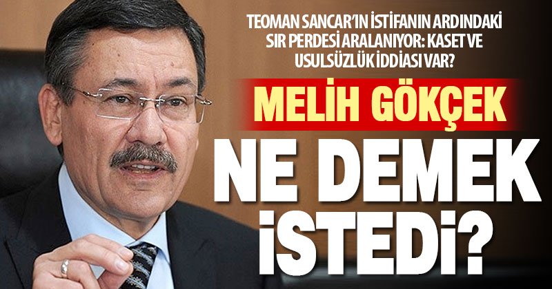 Melih Gökçek’in açıklaması ile Teoman Sancar’ın istifasının sır perdesi aralanıyor