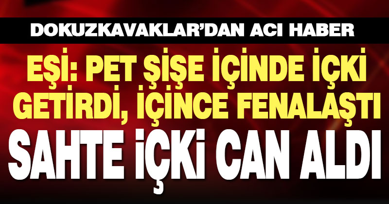 Pet şişe içinde içki alan yurttaş içtikten sonra yaşamını yitirdi