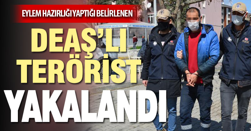 Eylem hazırlığında olduğu değerlendirilen DEAŞ üyesi yakalandı