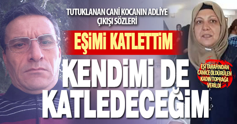 Cani koca tutuklandı, öldürdüğü karısı toprağa verildi